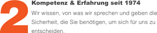 Kompetenz & Erfahrung seit 1974  Wir wissen, von was wir sprechen und geben die Sicherheit, die Sie benötigen, um sich für uns zu entscheiden. 2